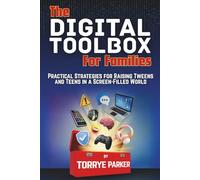 The Digital Toolbox for Families: Practical Strategies for Raising Tweens and Teens in a Screen-Filled World