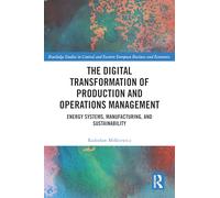 The Digital Transformation of Production and Operations Management: Energy Systems, Manufacturing, and Sustainability (Routledge Studies in Central and Eastern European Business and Economics)
