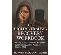 The Digital Trauma Recovery Workbook: Healing from Social Media Addiction, Cyberbullying, Online Abuse, and Internet PTSD