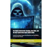 The Digital Underworld: Hacking, Dark Web, and the Next Cybercrime Wave (2025-2035): Inside the Global Cybercrime Machine and the Battle to Secure Our ... Crime: The 2025-2035 Tech Crime Series)