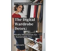 The Digital Wardrobe Detox: Mindful Minimalism for a Sustainable You: Practical Strategies for Building a Diverse, Budget-Friendly, and Long-Lasting Wardrobe (Fashion Metaverse)