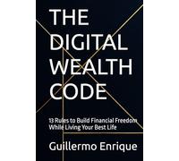 THE DIGITAL WEALTH CODE: 13 Rules to Build Financial Freedom While Living Your Best Life