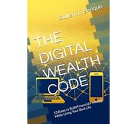 THE DIGITAL WEALTH CODE: 13 Rules to Build Financial Freedom While Living Your Best Life