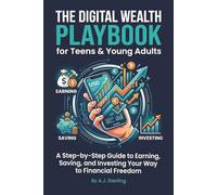 The Digital Wealth Playbook for Teens & Young Adults: A Step-by-Step Guide to Earning, Saving, and Investing Your Way to Financial Freedom