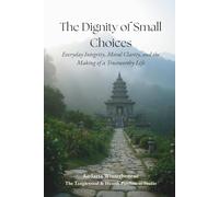 The Dignity of Small Choices: Everyday Integrity, Moral Clarity, and the Making of a Trustworthy Life (The Integrity and Inner Strength: Reflections on Steadiness, Dignity, and Inner Character)