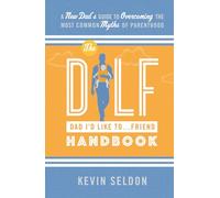 The DILF (Dad I'd Like To... Friend) Handbook: A New Dad’s Guide to Overcoming the Most Common Myths of Parenthood