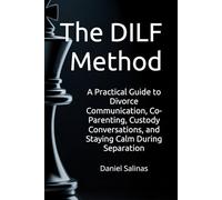 The DILF Method: A Practical Guide to Divorce Communication, Co-Parenting, Custody Conversations, and Staying Calm During Separation (DILF Divorce Strategy Series)