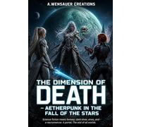 The Dimension of Death - Aetherpunk in the Fall of the Stars: Science fiction meets fantasy: dark elves, elves and a necromancer. A portal. The end of all worlds.