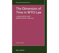 The Dimension of Time in Wto Law: A Qualitative and Quantitative Analysis: 20 (World Trade Institute Advanced Studies, 20)