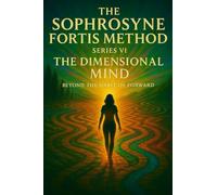 The Dimensional Mind: Beyond The Habit of Forward: The Return to Inner Order: 6 (The Sophrosyne Fortis Method)