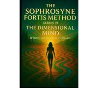 The Dimensional Mind: Beyond The Habit of Forward (The Sophrosyne Fortis Method)