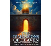 The Dimensions of Heaven: Apostolic Revelation on Heaven, Eternity, and the Kingdom of God
