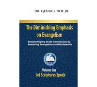 The Diminishing Emphasis on Evangelism: Reclaiming the Great Commission by Restoring Evangelism and Discipleship