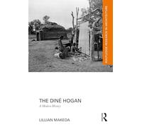 The Diné Hogan: A Modern History (Routledge Research in Architecture)