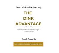 The DINK Advantage: Building an Extraordinary Life as a Childfree Couple - The Complete Guide to Dual Income No Kids Living (The Childfree Life Series Book 1)