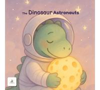 The Dinosaur Astronauts: A Funny Space Adventure Story Book for Kids About Teamwork, Problem Solving, and Discovering a Moon Made of Cheese. Age 5-10