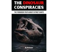 The Dinosaur Conspiracies: The Great Dino Hoax - The Forbidden Truth About Extinct Giants (The Conspiracy Series)
