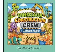 The Dinosaur Construction Crew Coloring Book: The Dinosaur Construction Coloring Book: Fun and Easy Dinosaur Coloring Pages for Ages 4-8 Featuring ... Excavators, and Building Adventures