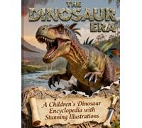 The Dinosaur Era: A Children's Dinosaur Encyclopedia with Stunning Illustrations