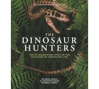 The Dinosaur Hunters: The Extraordinary Story of the Discovery of Prehistoric Life