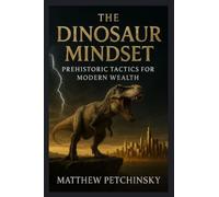 The Dinosaur Mindset: Prehistoric Tactics for Modern Wealth (Apophis Nexus)