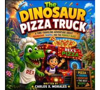 The Dinosaur Pizza Truck: A Time-Traveling Adventure About Friendship, Shapes, and the Perfect Slice