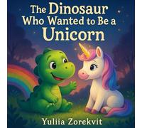 THE DINOSAUR WHO WANTED TO BE A UNICORN: A Heartwarming and Magical Story About Kindness for Kids