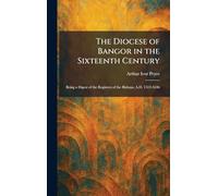 The Diocese of Bangor in the Sixteenth Century: Being a Digest of the Registers of the Bishops, A.D. 1512-1646