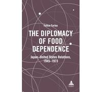 The Diplomacy of Food Dependence: Japan-United States Relations, 1945-1973