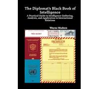 The Diplomat’s Black Book of Intelligence: A Practical Guide to Intelligence Gathering, Analysis, and Application in International Relations