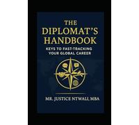 THE DIPLOMAT’S HANDBOOK: Keys to Fast-Tracking Your Global Career (DIPLOMACY AND INTERNATIONAL RELATIONS)