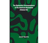 The Diplomatic Correspondence Of The American Revolution (Volume 02)