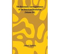 The Diplomatic Correspondence Of The American Revolution (Volume 04)