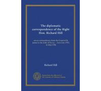 The diplomatic correspondence of the Right Hon. Richard Hill (v. 1): envoy extraordinary from the Court of St. James to the duke of Savoy ... from July 1703, to May 1706