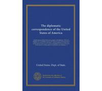 The diplomatic correspondence of the United States of America (v.2): from the signing of the definitive treaty of peace, 10th September, 1783, to the ... ministers at foreign courts,...
