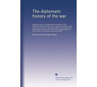 The diplomatic history of the war: Including a diary of negotiat...