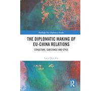 The Diplomatic Making of EU-China Relations: Structure, Substance and Style (Routledge New Diplomacy Studies)