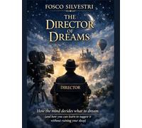 The Director of Dreams: How the mind decides what to dream (and how you can learn to suggest it without ruining your sleep)