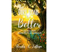 The Dirt Road to Better: Heal. Grow. Bloom. Become Who You Are Created to Be