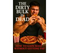 The Dirty Bulk is Dead: Build Muscle Without the Bloat: The No-Nonsense Guide to Lean Bulking for Lifters Who Know Better: 58 (The Bodybuilding Library)