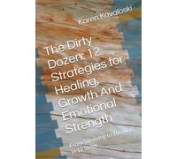 The Dirty Dozen: 12 Strategies for Healing, Growth And Emotional Strength: From Surviving to Thriving in 12 Steps