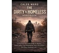 The Dirty & Homeless Handbook: A Practical Survival Guide to Shelter, Food, Safety, and Rebuilding Your Life When You Have Nothing Left