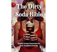 The Dirty Soda Bible: Where Good Girls Go Dirty: Fizzy, Creamy, and Oh-So-Wrong