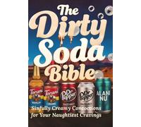 The Dirty Soda Bible: Where Good Girls Go Dirty: Fizzy, Creamy, and Oh-So-Wrong