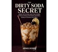 The Dirty Soda Secret: Master the Formula, Learn How to Make Drinks at Home or for Events, and Add a Variety of Drinks to Your Menu