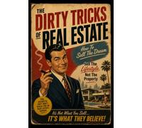 THE DIRTY TRICKS OF REAL ESTATE: How To Sell The Dream