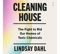 The Dirty Work of Clean Living: The Fight to Rid Our Homes of Toxic Chemicals