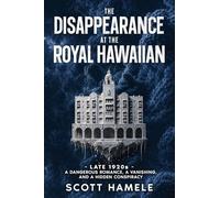The Disappearance at The Royal Hawaiian: Late 1920s - A Dangerous Romance, a Vanishing, and a Hidden Conspiracy