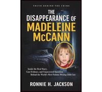 THE DISAPPEARANCE OF MADELEINE MCCANN: Inside the Real Story, Case Evidence, and Unanswered Questions Behind the World’s Most Famous Missing Child Case (Truth Behind the Crime)