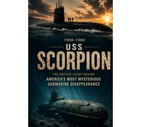 The Disappearance of USS Scorpion: The Complete Story of America's Lost Nuclear Submarine,Cold War Secrets, Naval Investigation, Soviet Theories, and ... the Atlantic (The Secret History Collection)